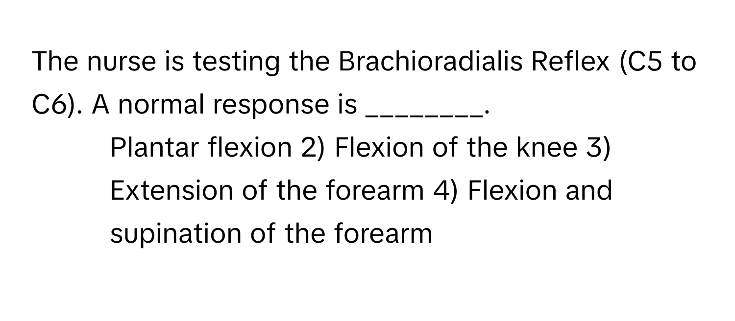Solved: The nurse is testing the Brachioradialis Reflex (C5 to C6). A ...
