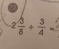 22
2 3/8 /  3/4 =