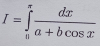 I=∈tlimits _0^((π)frac dx)a+bcos x