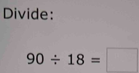 Divide:
90/ 18=□