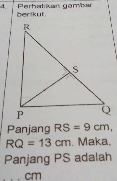 Perhatikan gambar 
berikut. 
Panjang RS=9cm,
RQ=13cm. Maka, 
Panjang PS adalah
cm