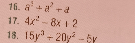 a^3+a^2+a
17. 4x^2-8x+2
18. 15y^3+20y^2-5y