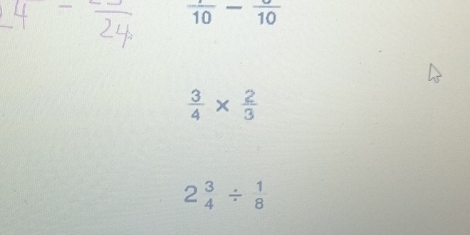 frac 10-frac 10
 3/4 *  2/3 
2 3/4 /  1/8 