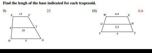 Find the lengh of the base indicated for each trapezoid. 
25 
9) 10) 6.6