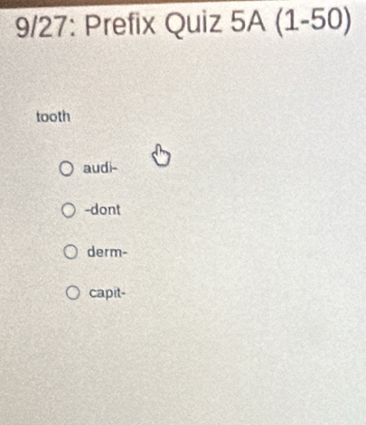 9/27: Prefix Quiz 5A (1-50)
tooth
audi-
-dont
derm-
capit-