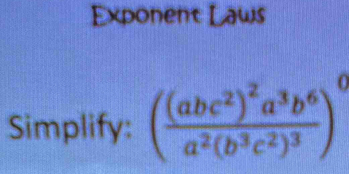 Solved: Exponent Laws Simplify: (frac (abc^2)^2a^3b^6a^2(b^3c^2)^3)^0 ...