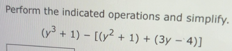 Solved: Perform the indicated operations and simplify. (y^3+1)-[(y^2+1 ...