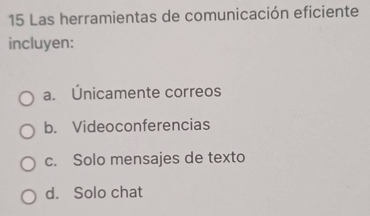 Las herramientas de comunicación eficiente
incluyen:
a. Unicamente correos
b. Videoconferencias
c. Solo mensajes de texto
d. Solo chat