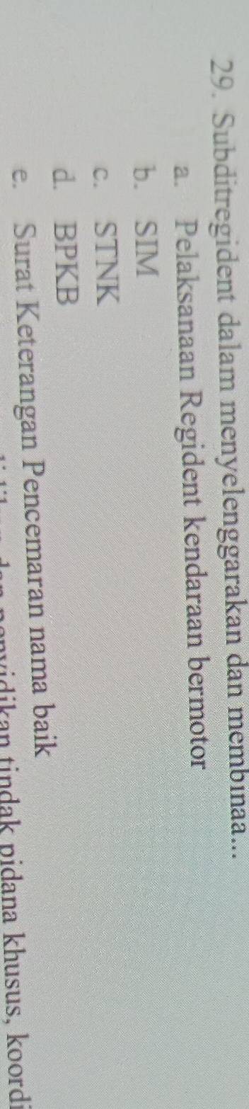 Subditregident dalam menyelenggarakan dan membinaa... 
a. Pelaksanaan Regident kendaraan bermotor 
b. SIM 
c. STNK 
d. BPKB 
e. Surat Keterangan Pencemaran nama baik 
nvidikan tindak pidana khusus, koord: