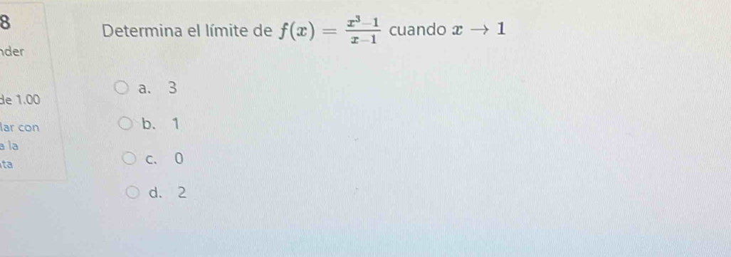 Determina el límite de f(x)= (x^3-1)/x-1  cuando xto 1
der
a. 3
de 1.00
lar con b. 1
a la
ta
c、 0
d. 2