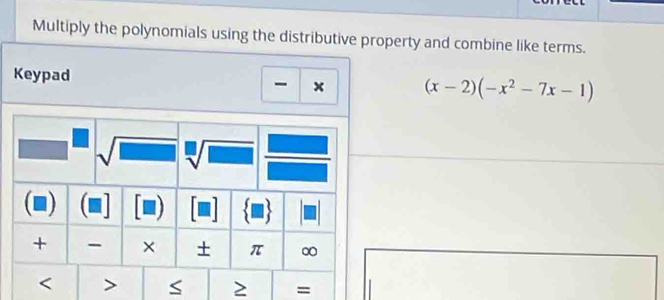 Multiply the polynomials using the distributive property and combine like terms.
Keypad - × (x-2)(-x^2-7x-1)
=