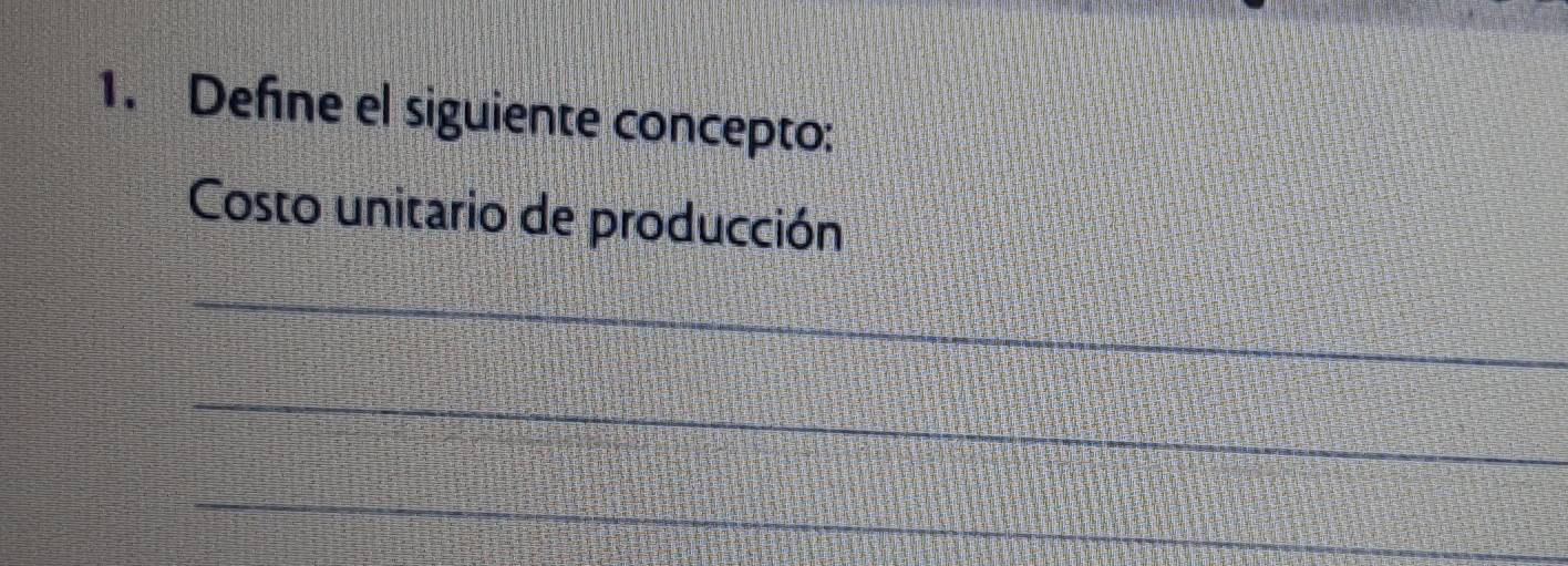 Define el siguiente concepto: 
Costo unitario de producción 
_ 
_ 
_ 
_ 
_ 
_