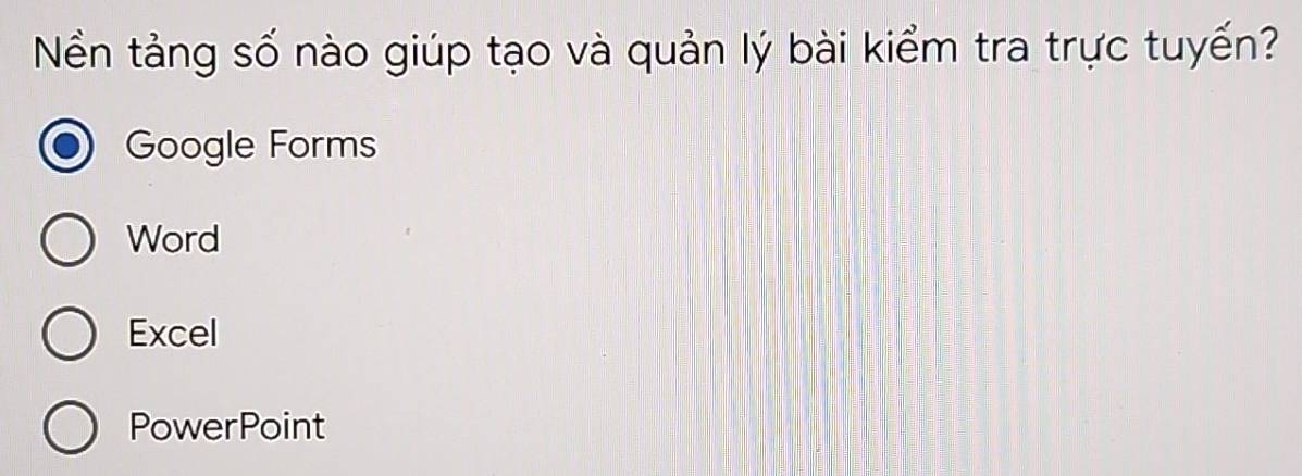 Nền tảng số nào giúp tạo và quản lý bài kiểm tra trực tuyến?
Google Forms
Word
Excel
PowerPoint