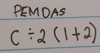 PEMDAS
C/ 2(1+2)