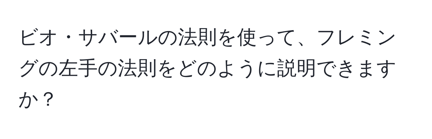 ビオ・サバールの法則を使って、フレミングの左手の法則をどのように説明できますか？