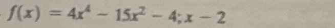 f(x)=4x^4-15x^2-4;x-2