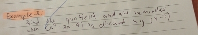 Example. 3; 
find the gootielt and the reminder? 
when (x^4-3x-4) is divided 5y(y-7)