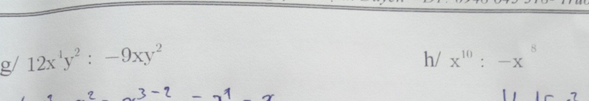 g/ 12x^4y^2:-9xy^2
h/ x^(10):-x^8
2
1. 7