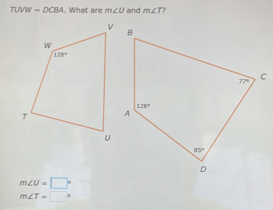 TUVWsim DCBA. What are m∠ U and m∠ T
m∠ U=□°
m∠ T=□°