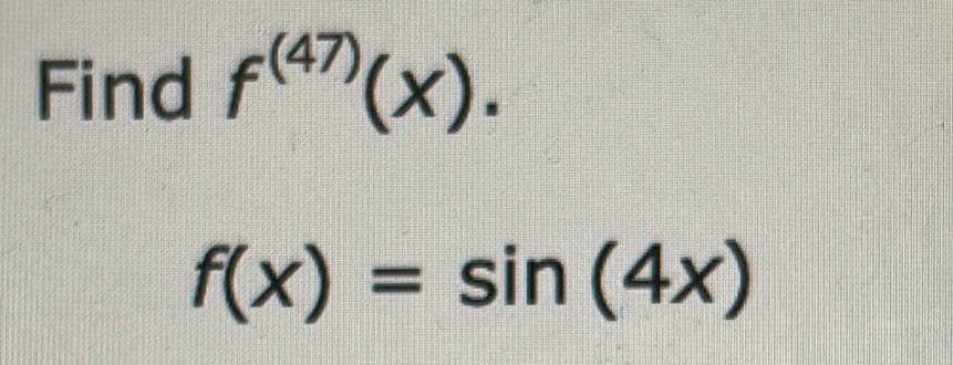 Find f^((47))(x).
f(x)=sin (4x)