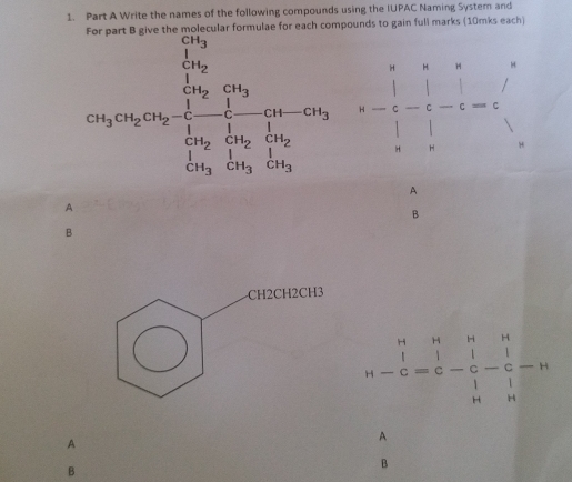 Write the names of the following compounds using the IUPAC Naming System and
npounds to gain full marks (10mks each)
∈fty ,a_3, a_4, a_5, a_3m1, a_3a_3m_2· frac  1/2 a_3·  1/3 a_4,·s ,a_9 1/2 a_3,b_3,·s ,b_9 1-frac 1beginarrayr 1 1endarray - 1/6 - 1/6 =frac 6 H
H
A
A
B
B
H-C=beginarrayr H&H&H l&1 C-beginarrayr H Cendarray -beginarrayr 1 -endarray -beginarrayr 1 1 1endarray -H Hendarray
A
A
B
B