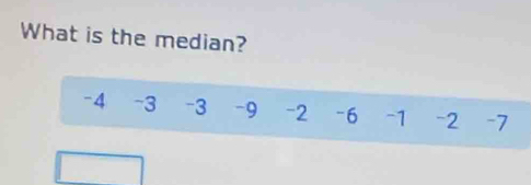 What is the median?
-4 -3 -3 -9 -2 -6 -1 -2 -7