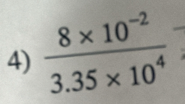  (8* 10^(-2))/3.35* 10^4 