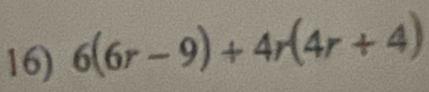 6(6r-9)+4r(4r+4)