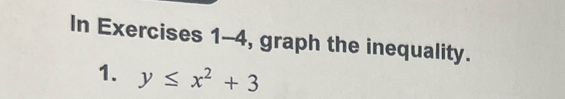 In Exercises 1-4, graph the inequality. 
1. y≤ x^2+3