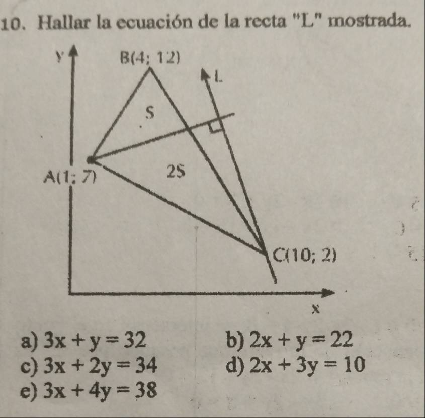 Hallar la ecuación de la recta "L" mostrada.
a) 3x+y=32 b) 2x+y=22
c) 3x+2y=34 d) 2x+3y=10
e) 3x+4y=38