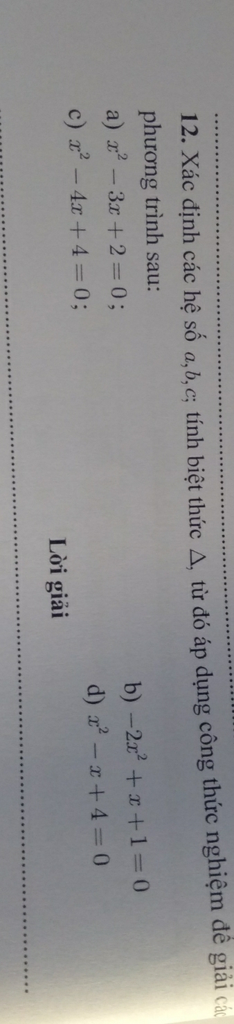 Xác định các hệ số a, b, c; tính biệt thức △, từ đó áp dụng công thức nghiệm đề giải các 
phương trình sau: 
b) -2x^2+x+1=0
a) x^2-3x+2=0; 
d) x^2-x+4=0
c) x^2-4x+4=0 : 
Lời giải