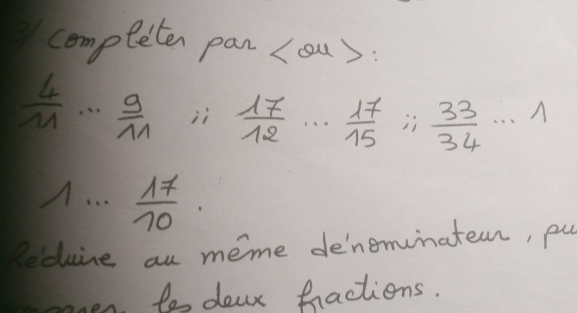 compteten pan
 4/11 ·s  9/11 , i 17/12 ·s  17/15 ;  33/34 ·s 1
1...  17/10 . 
ecuine au meme denominateen, pu 
n to doar fractions.