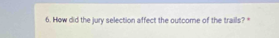 How did the jury selection affect the outcome of the trails? *