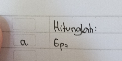 Hitunglah: 
a. E_P=