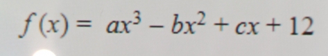 f(x)=ax^3-bx^2+cx+12