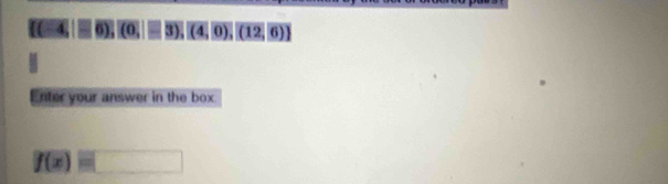 (0,-3),(4,0),(12,6)
nter your answer in the box
f(x)= □