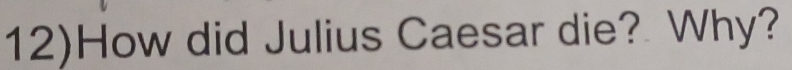 12)How did Julius Caesar die? Why?