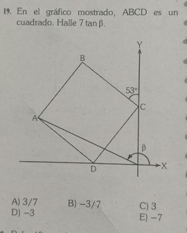 En el gráfico mostrado, ABCD es un
cuadrado. Halle 7 tanβ
A) 3/7 B) -3/7 C) 3
D)-3 E) -7