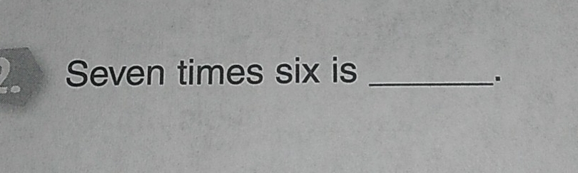 A Seven times six is_ 
.