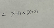 (X-4) & (X+3)