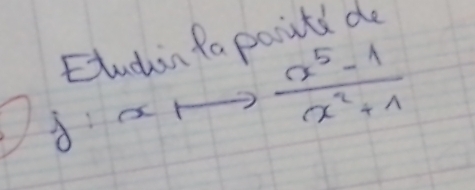 Etudin faporitd de
f:xto  (x^5-1)/x^2+1 