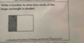 Write a fraction to show how muth of the 
lorge rectongle is shaded.