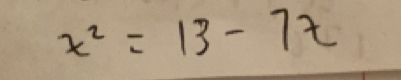 x^2=13-7x