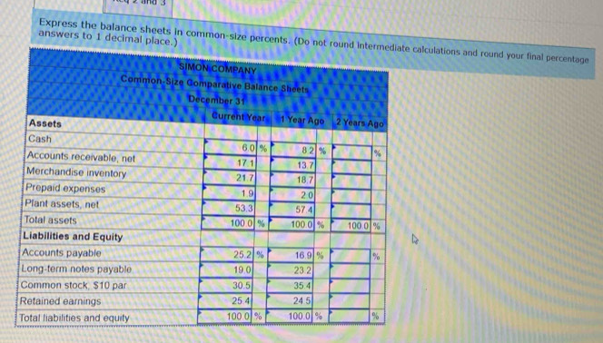 and 3
answers to 1 decimal p 
Express the balance sheets in common-size percents. (Dlations and round your final percentage