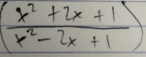 ( (x^2+2x+1)/x^2-2x+1 )