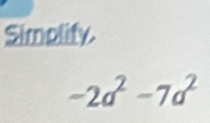 Simplify.
-2a^2-7a^2