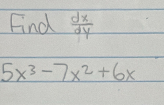 Find  dx/dy 
5x^3-7x^2+6x