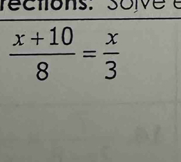 réctons: soiv e e
 (x+10)/8 = x/3 