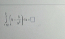 ∈tlimits _(1/2)^3(5- 5/x^2 )dx=□