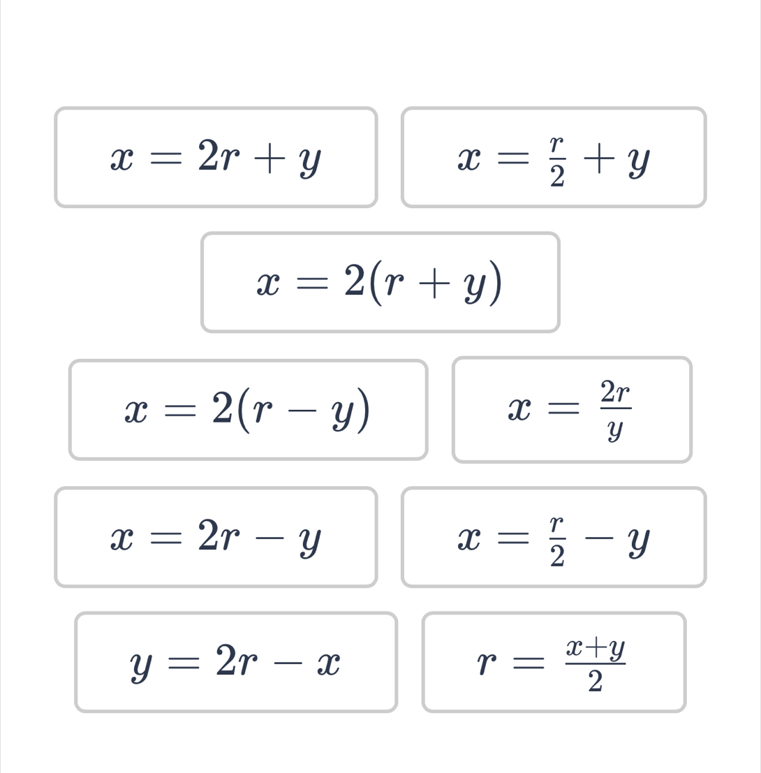 x=2r+y
x= r/2 +y
x=2(r+y)
x=2(r-y)
x= 2r/y 
x=2r-y
x= r/2 -y
y=2r-x
r= (x+y)/2 